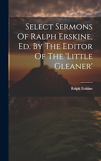 Front cover_Select Sermons Of Ralph Erskine, Ed. By The Editor Of The 'little Gleaner'