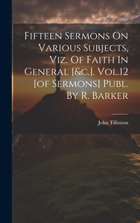 Couverture_Fifteen Sermons On Various Subjects, Viz. Of Faith In General [&c.]. Vol.12 [of Sermons] Publ. By R. Barker