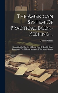 The American System Of Practical Book-keeping ...: Exemplified In One Set Of Books Kept By Double Entry, Embracing Five Different Methods Of Keeping A Journal