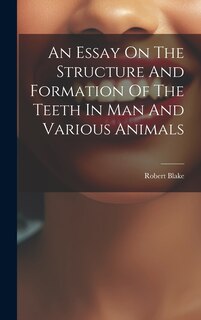 Couverture_An Essay On The Structure And Formation Of The Teeth In Man And Various Animals