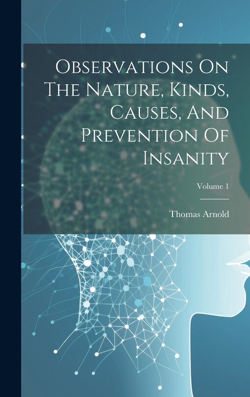 Front cover_Observations On The Nature, Kinds, Causes, And Prevention Of Insanity; Volume 1