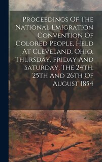 Couverture_Proceedings Of The National Emigration Convention Of Colored People, Held At Cleveland, Ohio, Thursday, Friday And Saturday, The 24th, 25th And 26th Of August 1854