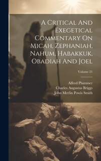 Front cover_A Critical And Exegetical Commentary On Micah, Zephaniah, Nahum, Habakkuk, Obadiah And Joel; Volume 21