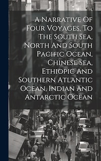 Couverture_A Narrative Of Four Voyages, To The South Sea, North And South Pacific Ocean, Chinese Sea, Ethiopic And Southern Atlantic Ocean, Indian And Antarctic Ocean