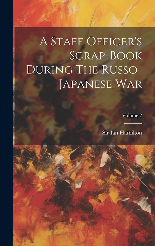 Front cover_A Staff Officer's Scrap-book During The Russo-japanese War; Volume 2