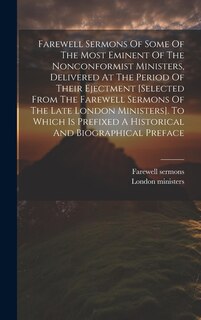 Front cover_Farewell Sermons Of Some Of The Most Eminent Of The Nonconformist Ministers, Delivered At The Period Of Their Ejectment [selected From The Farewell Sermons Of The Late London Ministers]. To Which Is Prefixed A Historical And Biographical Preface