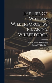 Front cover_The Life Of William Wilberforce. By R.i. And S. Wilberforce