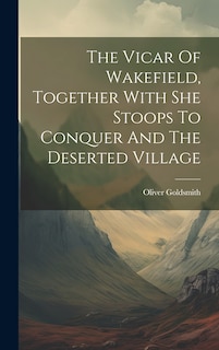 Front cover_The Vicar Of Wakefield, Together With She Stoops To Conquer And The Deserted Village