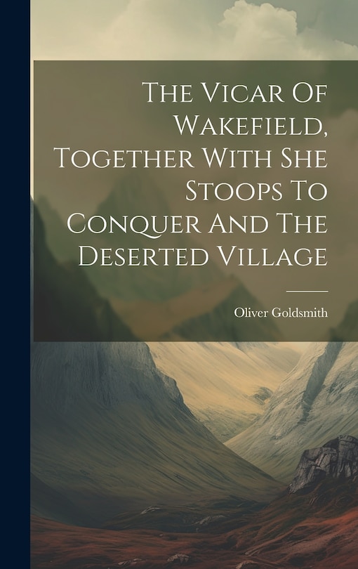 Front cover_The Vicar Of Wakefield, Together With She Stoops To Conquer And The Deserted Village