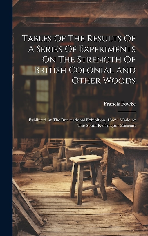 Couverture_Tables Of The Results Of A Series Of Experiments On The Strength Of British Colonial And Other Woods