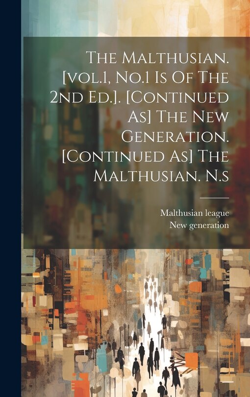 Front cover_The Malthusian. [vol.1, No.1 Is Of The 2nd Ed.]. [continued As] The New Generation. [continued As] The Malthusian. N.s