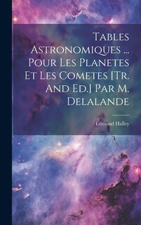 Couverture_Tables Astronomiques ... Pour Les Planetes Et Les Cometes [tr. And Ed.] Par M. Delalande