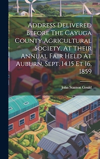 Couverture_Address Delivered Before The Cayuga County Agricultural Society, At Their Annual Fair Held At Auburn, Sept. 14.15 Et 16, 1859