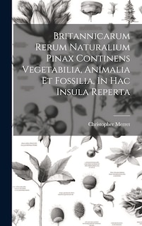 Couverture_Britannicarum Rerum Naturalium Pinax Continens Vegetabilia, Animalia Et Fossilia, In Hac Insula Reperta
