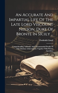 Front cover_An Accurate And Impartial Life Of The Late Lord Viscount Nelson, Duke Of Bronte In Sicily ...