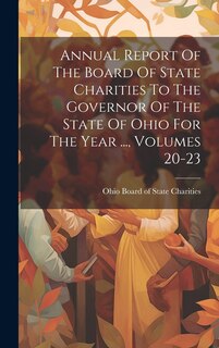 Couverture_Annual Report Of The Board Of State Charities To The Governor Of The State Of Ohio For The Year ..., Volumes 20-23