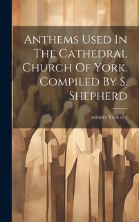 Couverture_Anthems Used In The Cathedral Church Of York. Compiled By S. Shepherd
