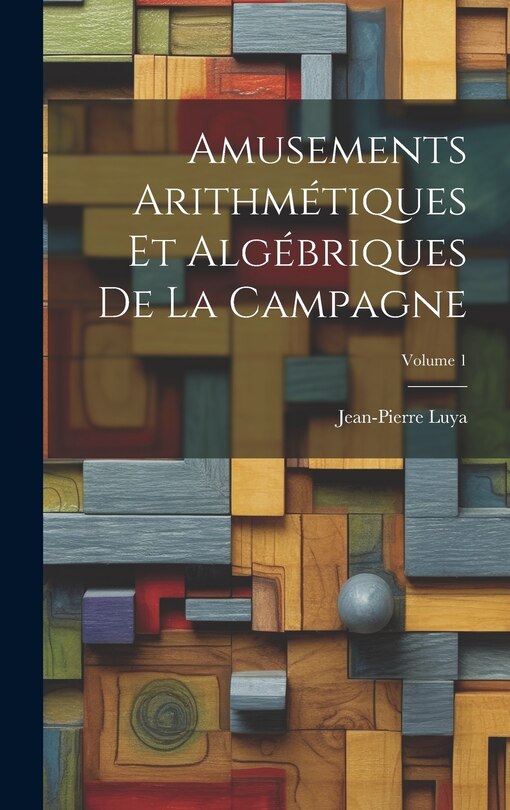 Couverture_Amusements Arithmétiques Et Algébriques De La Campagne; Volume 1