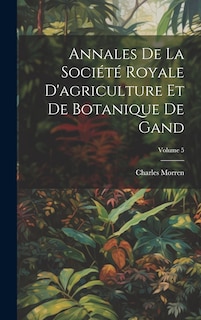 Couverture_Annales De La Société Royale D'agriculture Et De Botanique De Gand; Volume 5