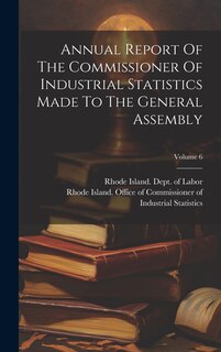 Front cover_Annual Report Of The Commissioner Of Industrial Statistics Made To The General Assembly; Volume 6