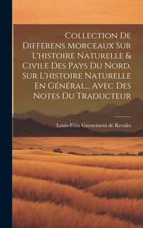 Couverture_Collection De Differens Morceaux Sur L'histoire Naturelle & Civile Des Pays Du Nord, Sur L'histoire Naturelle En Général... Avec Des Notes Du Traducteur