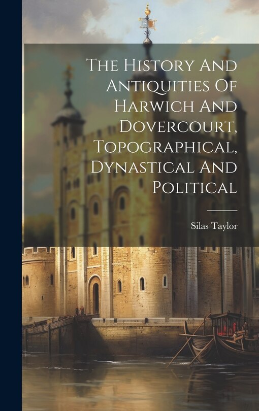 Couverture_The History And Antiquities Of Harwich And Dovercourt, Topographical, Dynastical And Political