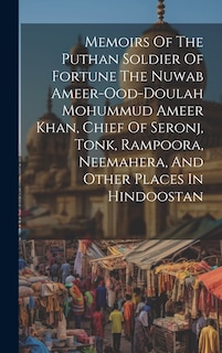 Front cover_Memoirs Of The Puthan Soldier Of Fortune The Nuwab Ameer-ood-doulah Mohummud Ameer Khan, Chief Of Seronj, Tonk, Rampoora, Neemahera, And Other Places In Hindoostan