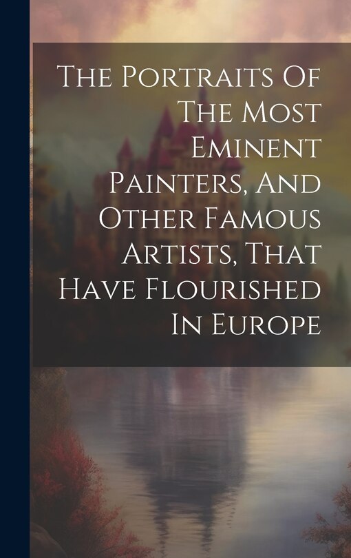Front cover_The Portraits Of The Most Eminent Painters, And Other Famous Artists, That Have Flourished In Europe