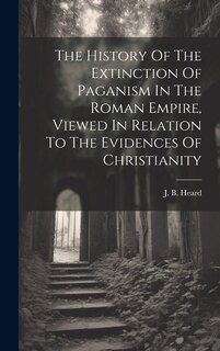 Couverture_The History Of The Extinction Of Paganism In The Roman Empire, Viewed In Relation To The Evidences Of Christianity
