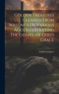 Couverture_Golden Treasures Gleaned From Writings Of Various Ages, Illustrating The Gospel Of God's Grace