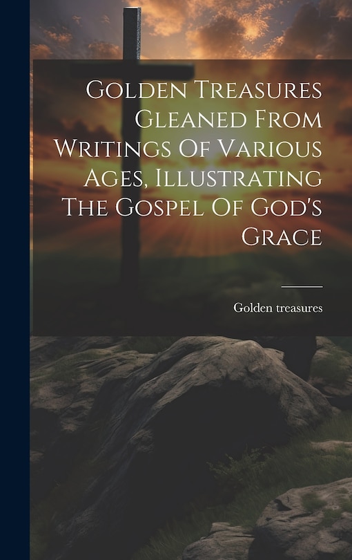 Couverture_Golden Treasures Gleaned From Writings Of Various Ages, Illustrating The Gospel Of God's Grace