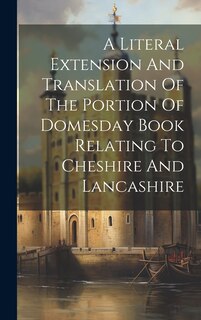 Front cover_A Literal Extension And Translation Of The Portion Of Domesday Book Relating To Cheshire And Lancashire