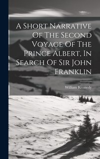 Front cover_A Short Narrative Of The Second Voyage Of The Prince Albert, In Search Of Sir John Franklin