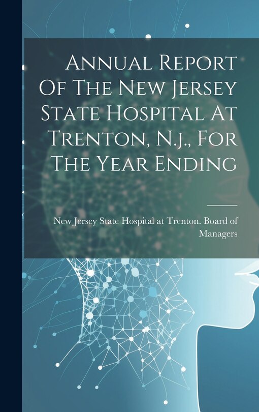 Front cover_Annual Report Of The New Jersey State Hospital At Trenton, N.j., For The Year Ending