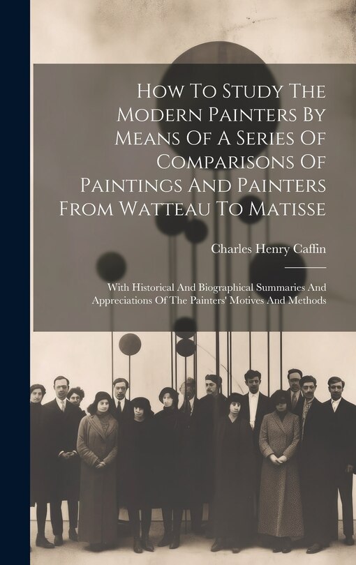 Front cover_How To Study The Modern Painters By Means Of A Series Of Comparisons Of Paintings And Painters From Watteau To Matisse