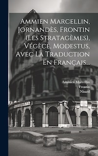 Couverture_Ammien Marcellin, Jornandès, Frontin (les Stratagèmes), Végèce, Modestus, Avec La Traduction En Français...
