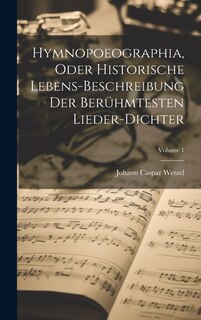 Couverture_Hymnopoeographia, Oder Historische Lebens-beschreibung Der Berühmtesten Lieder-dichter; Volume 1