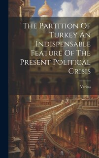Couverture_The Partition Of Turkey An Indispensable Feature Of The Present Political Crisis