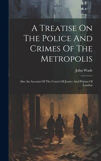 Front cover_A Treatise On The Police And Crimes Of The Metropolis