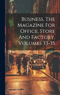 Front cover_Business, The Magazine For Office, Store And Factory, Volumes 33-35