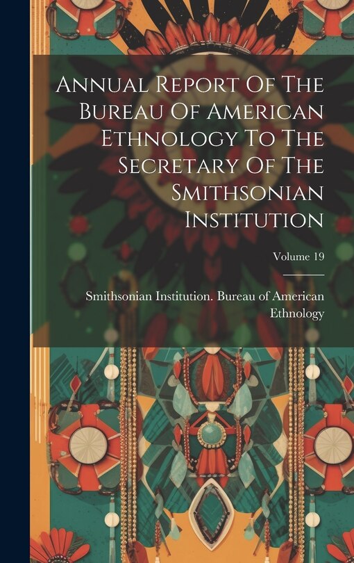 Front cover_Annual Report Of The Bureau Of American Ethnology To The Secretary Of The Smithsonian Institution; Volume 19