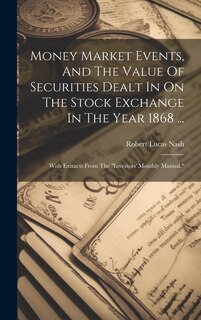 Front cover_Money Market Events, And The Value Of Securities Dealt In On The Stock Exchange In The Year 1868 ...