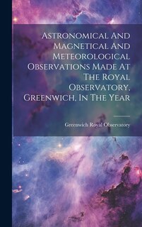 Front cover_Astronomical And Magnetical And Meteorological Observations Made At The Royal Observatory, Greenwich, In The Year