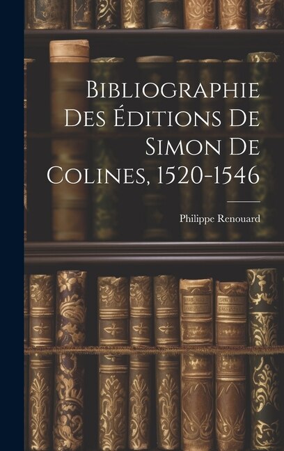 Couverture_Bibliographie Des Éditions De Simon De Colines, 1520-1546
