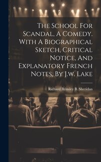 Front cover_The School For Scandal, A Comedy. With A Biographical Sketch, Critical Notice, And Explanatory French Notes, By J.w. Lake