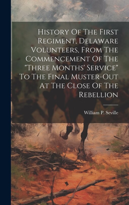 Couverture_History Of The First Regiment, Delaware Volunteers, From The Commencement Of The three Months' Service To The Final Muster-out At The Close Of The Rebellion