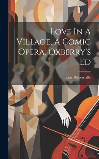 Couverture_Love In A Village, A Comic Opera. Oxberry's Ed