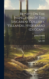 Front cover_Report On The Inspection Of The Singareni Colliery, Yellandu, Hyderabad (deccan).