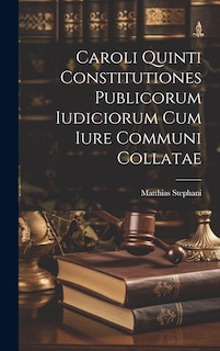 Front cover_Caroli Quinti Constitutiones Publicorum Iudiciorum Cum Iure Communi Collatae
