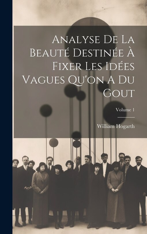 Front cover_Analyse De La Beauté Destinée À Fixer Les Idées Vagues Qu'on A Du Gout; Volume 1